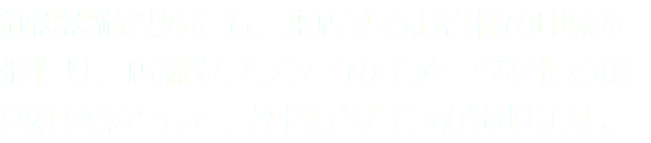 施設設備以外にも、来店するお客様の印象を形作り、店舗やブランドのイメージを作る重要な要素として、空間デザインがあります。